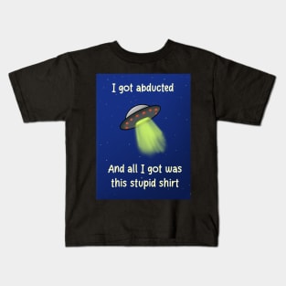 I got abducted and all I got was this stupid shirt Kids T-Shirt